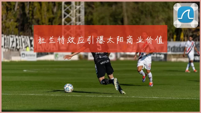杜兰特效应引爆太阳商业价值